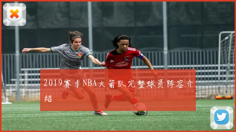 2019赛季NBA火箭队完整球员阵容介绍